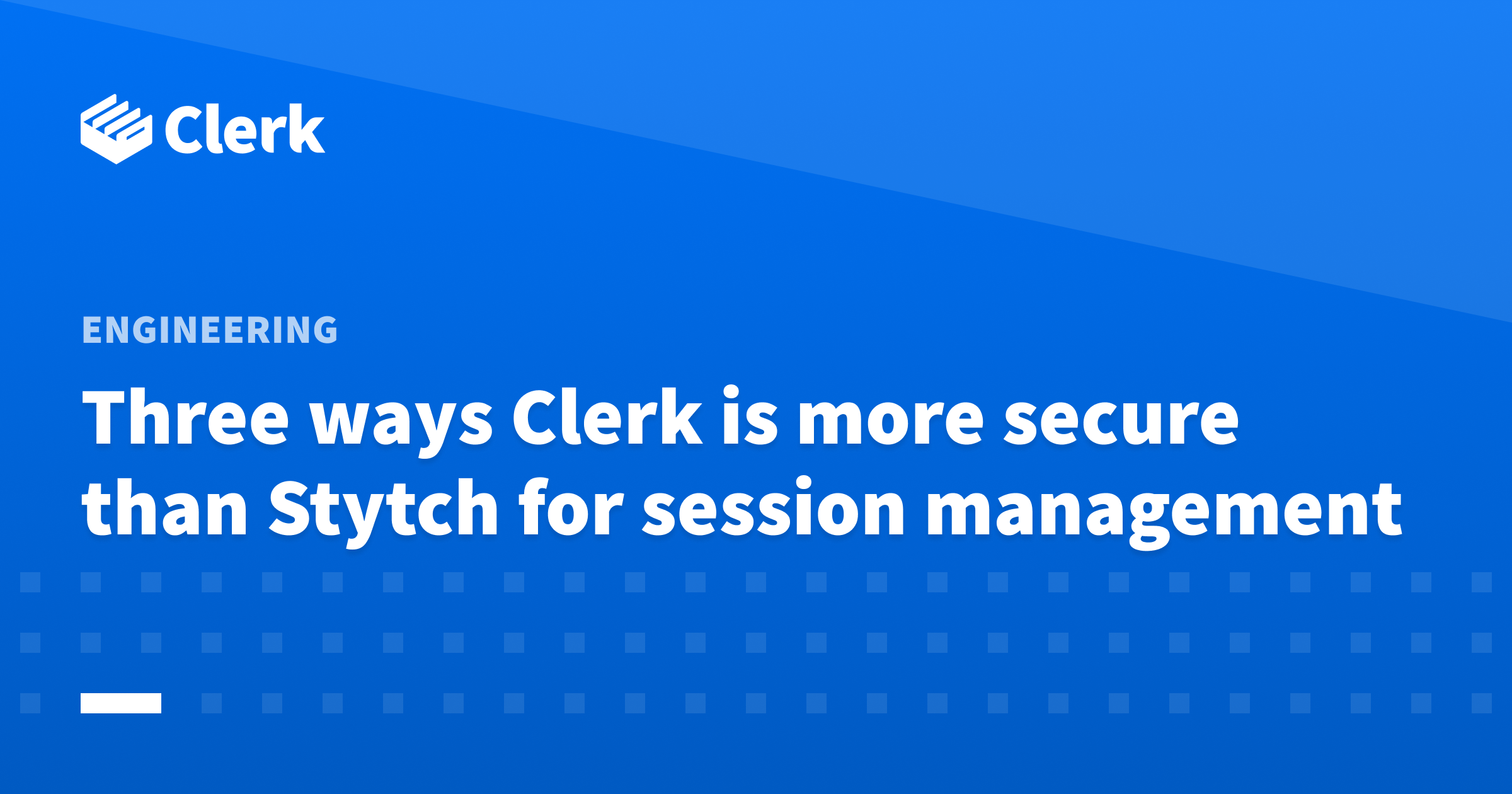 Three ways Clerk is more secure than Stytch for session management