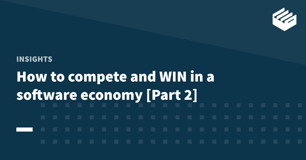 How to compete and WIN in a software economy [Part 2]