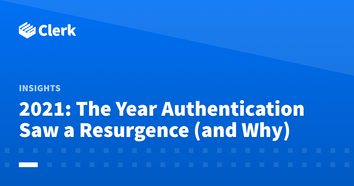 2021: The Year Authentication Saw a Resurgence (and Why)