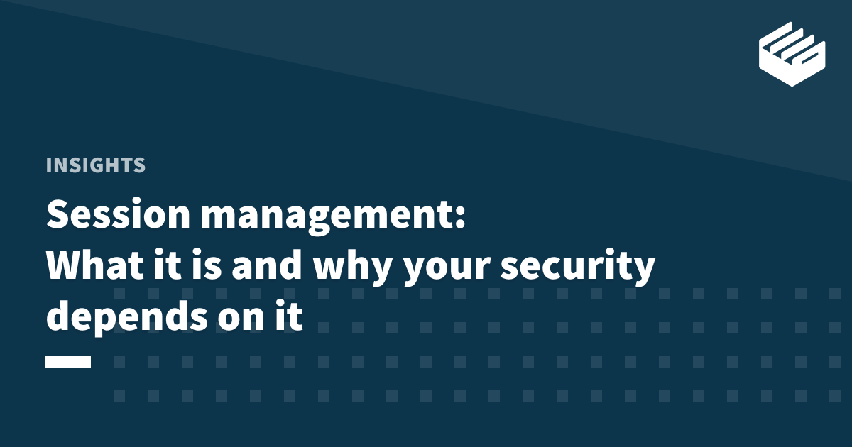 Session management: What it is and why your security depends on it